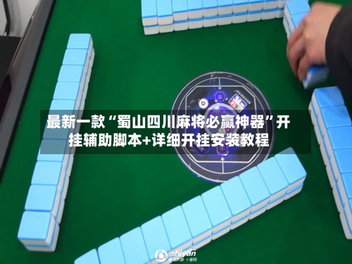 最新一款“蜀山四川麻将必赢神器”开挂辅助脚本+详细开挂安装教程-第2张图片