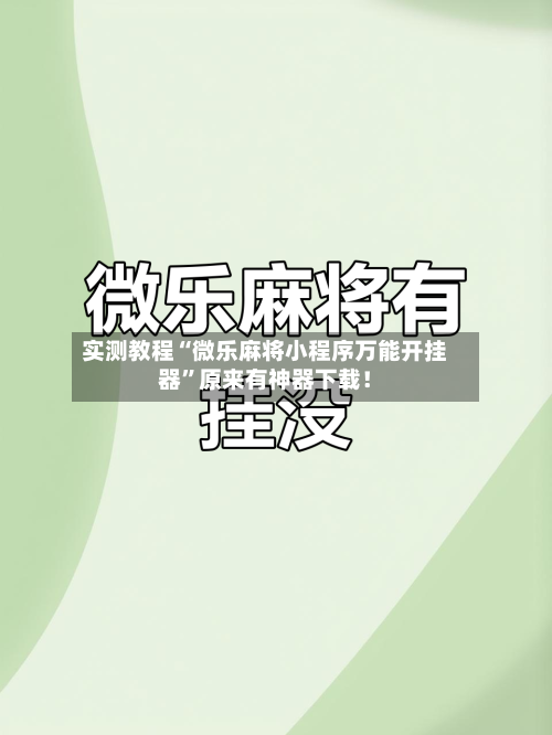 实测教程“微乐麻将小程序万能开挂器”原来有神器下载!