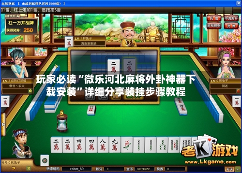玩家必读“微乐河北麻将外卦神器下载安装”详细分享装挂步骤教程