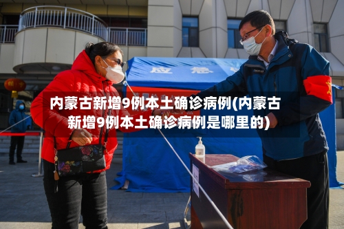 内蒙古新增9例本土确诊病例(内蒙古新增9例本土确诊病例是哪里的)-第2张图片