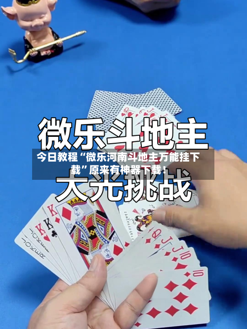 今日教程“微乐河南斗地主万能挂下载”原来有神器下载！