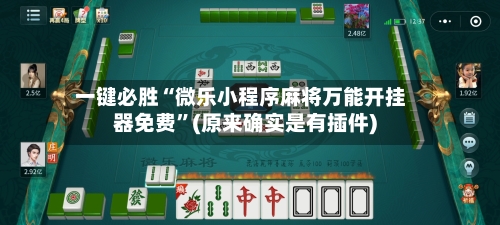 一键必胜“微乐小程序麻将万能开挂器免费”(原来确实是有插件)