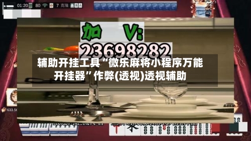 辅助开挂工具“微乐麻将小程序万能开挂器”作弊(透视)透视辅助