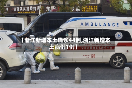 【浙江新增本土确诊44例,浙江新增本土病例1例】