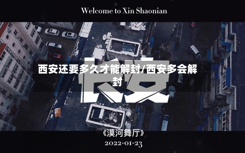 西安还要多久才能解封/西安多会解封