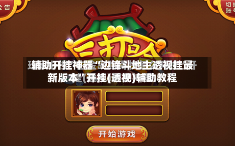 辅助开挂神器“边锋斗地主透视挂最新版本”开挂(透视)辅助教程-第2张图片