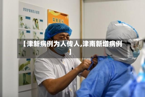 【津新病例为人传人,津南新增病例】