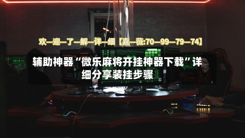 辅助神器“微乐麻将开挂神器下载	”详细分享装挂步骤-第3张图片