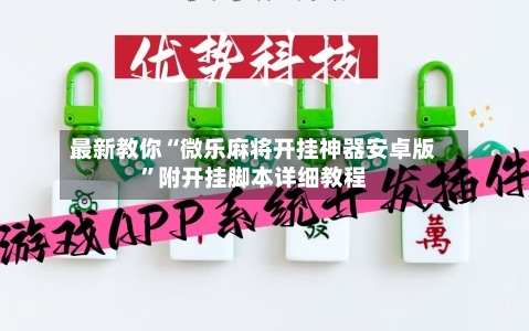 最新教你“微乐麻将开挂神器安卓版”附开挂脚本详细教程-第2张图片