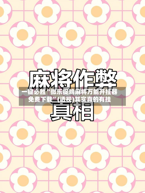 一键必胜“微乐捉鸡麻将万能开挂器免费下载”(透视)其实真的有挂